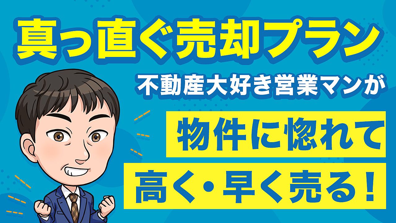 不動産大好き営業マンが物件に惚れて売る！「真っ直ぐ売却プラン」