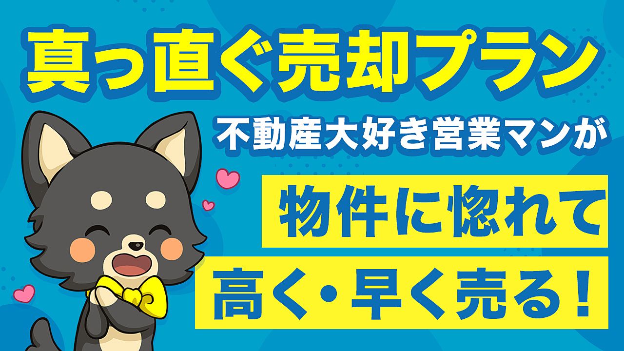 不動産大好き営業マンが物件に惚れて売る！「真っ直ぐ売却プラン」